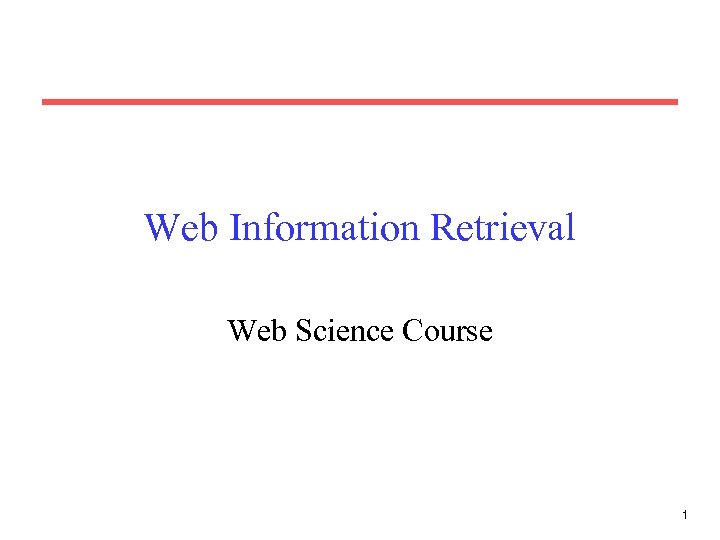 Web Information Retrieval Web Science Course 1 