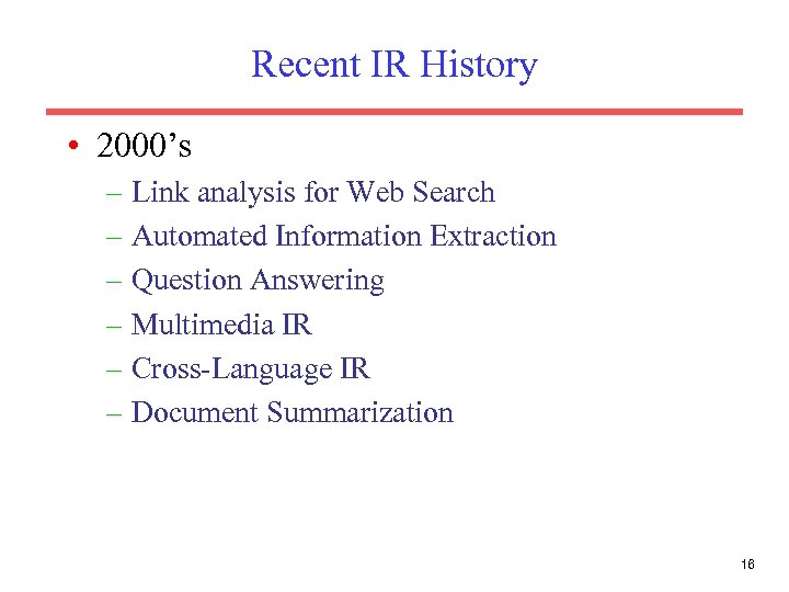 Recent IR History • 2000’s – Link analysis for Web Search – Automated Information