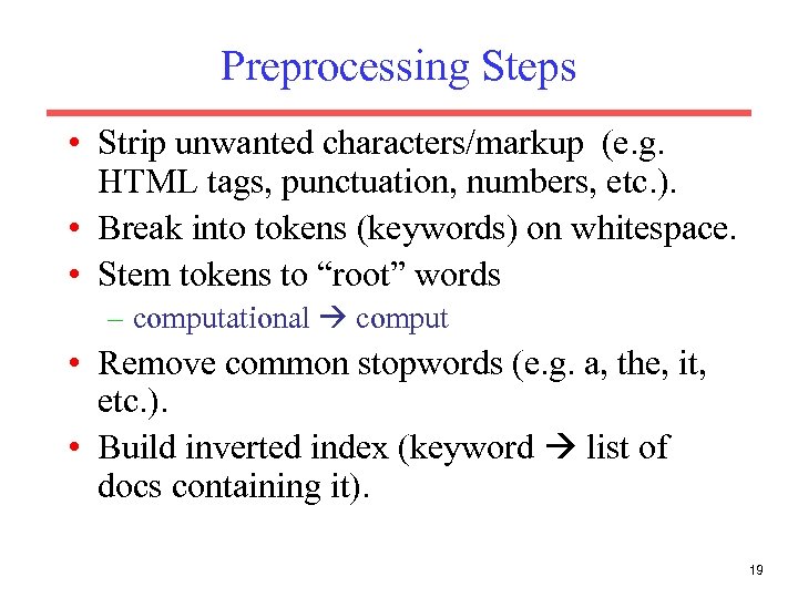 Preprocessing Steps • Strip unwanted characters/markup (e. g. HTML tags, punctuation, numbers, etc. ).