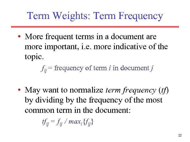 Term Weights: Term Frequency • More frequent terms in a document are more important,