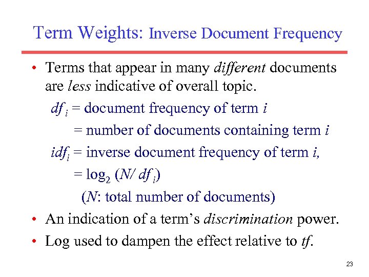 Term Weights: Inverse Document Frequency • Terms that appear in many different documents are