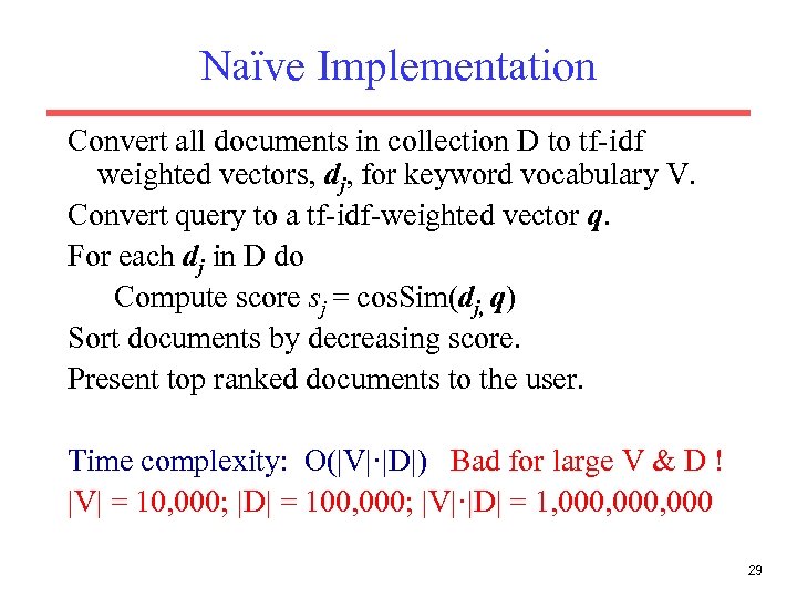 Naïve Implementation Convert all documents in collection D to tf-idf weighted vectors, dj, for