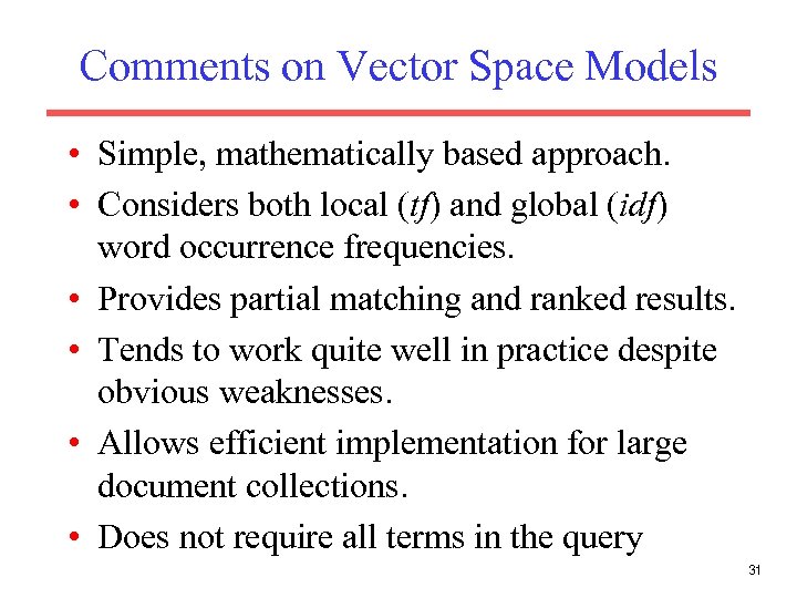 Comments on Vector Space Models • Simple, mathematically based approach. • Considers both local