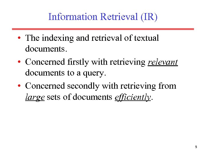 Information Retrieval (IR) • The indexing and retrieval of textual documents. • Concerned firstly