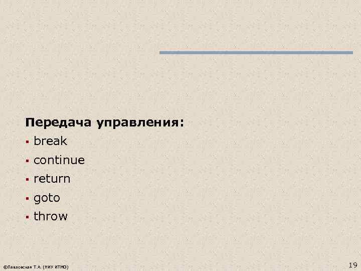 Передача управления: § break § continue § return § goto § throw ©Павловская Т.