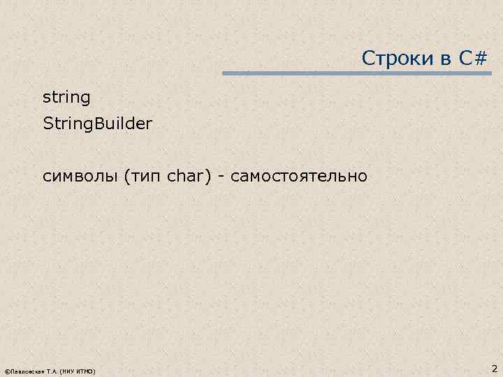 Строки в C# string String. Builder символы (тип char) - самостоятельно ©Павловская Т. А.