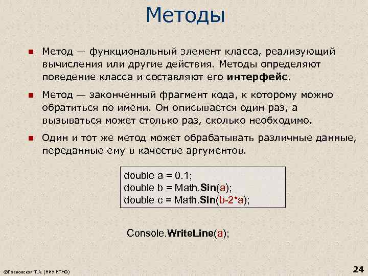 Методы n Метод — функциональный элемент класса, реализующий вычисления или другие действия. Методы определяют