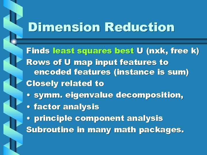 Dimension Reduction Finds least squares best U (nxk, free k) Rows of U map