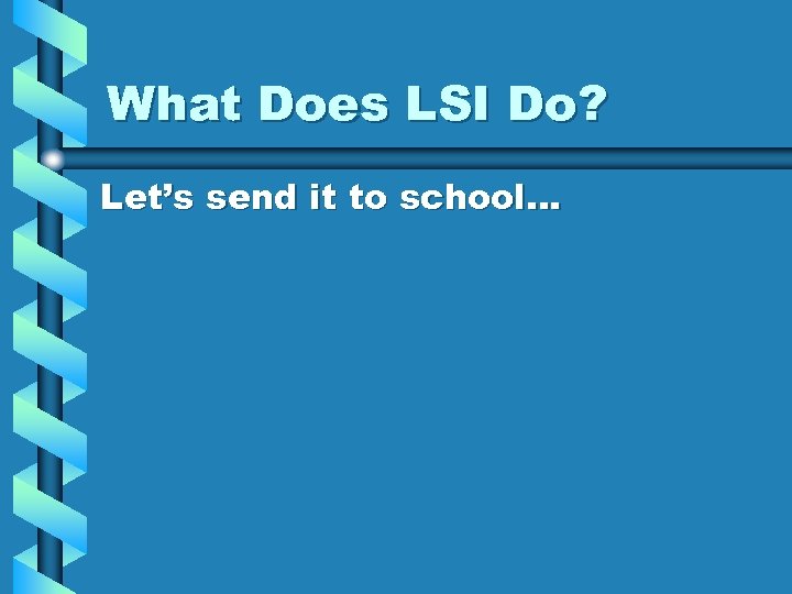 What Does LSI Do? Let’s send it to school… 