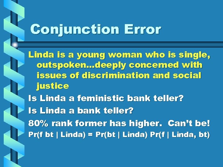 Conjunction Error Linda is a young woman who is single, outspoken…deeply concerned with issues