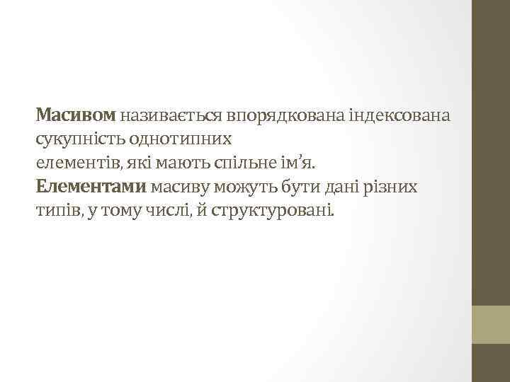 Масивом називається впорядкована індексована сукупність однотипних елементів, які мають спільне ім’я. Елементами масиву можуть