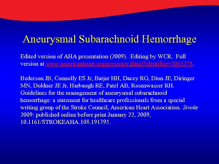 Aneurysmal Subarachnoid Hemorrhage Edited version of AHA presentation (2009). Editing by WCR. Full version