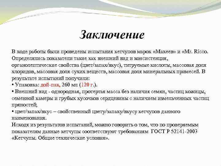 Заключение В ходе работы были проведены испытания кетчупов марок «Махеев» и «Mr. Ricco. Определялись
