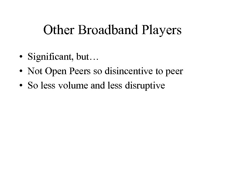 Other Broadband Players • Significant, but… • Not Open Peers so disincentive to peer