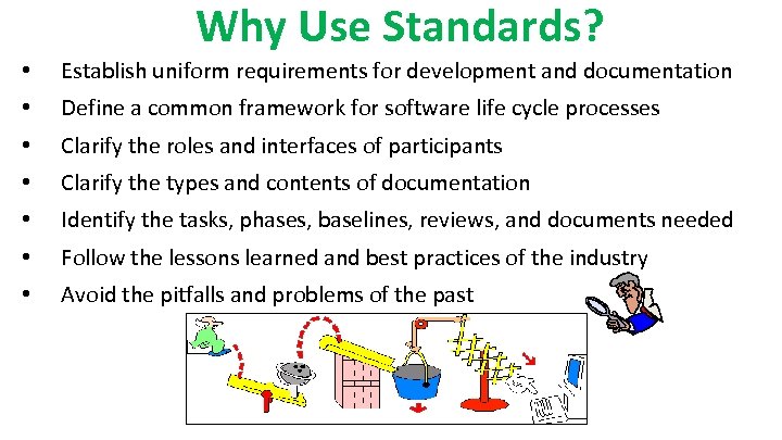 Why Use Standards? • Establish uniform requirements for development and documentation • Define a