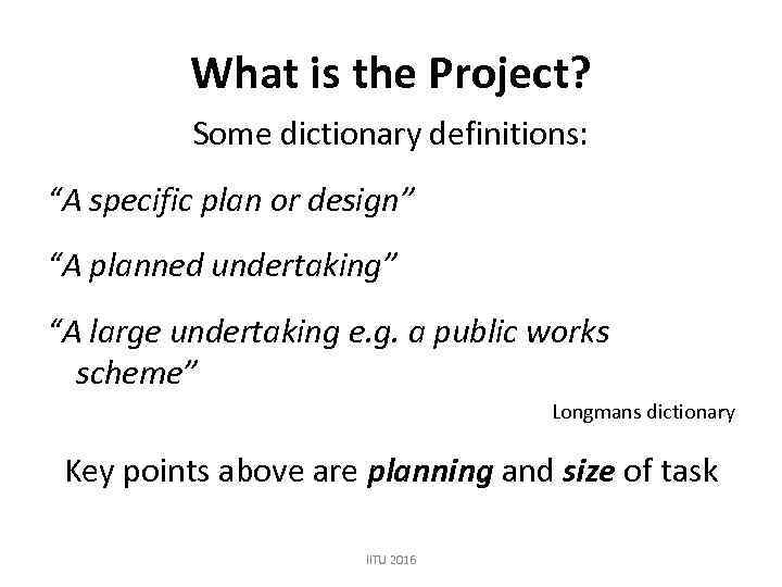 What is the Project? Some dictionary definitions: “A specific plan or design” “A planned