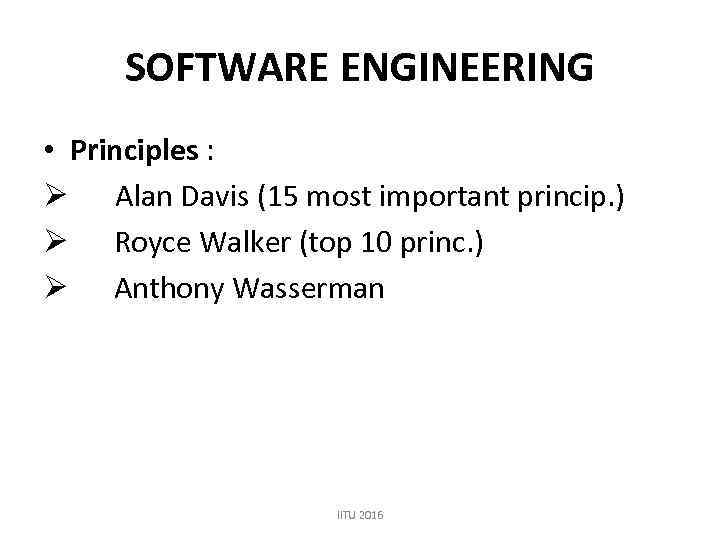 SOFTWARE ENGINEERING • Principles : Ø Alan Davis (15 most important princip. ) Ø