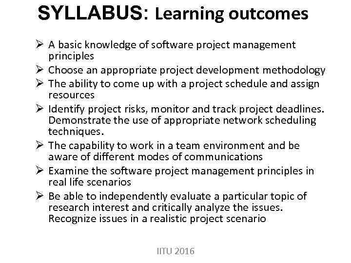 SYLLABUS: Learning outcomes Ø A basic knowledge of software project management principles Ø Choose