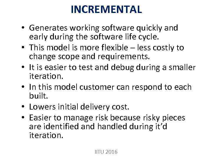 INCREMENTAL • Generates working software quickly and early during the software life cycle. •