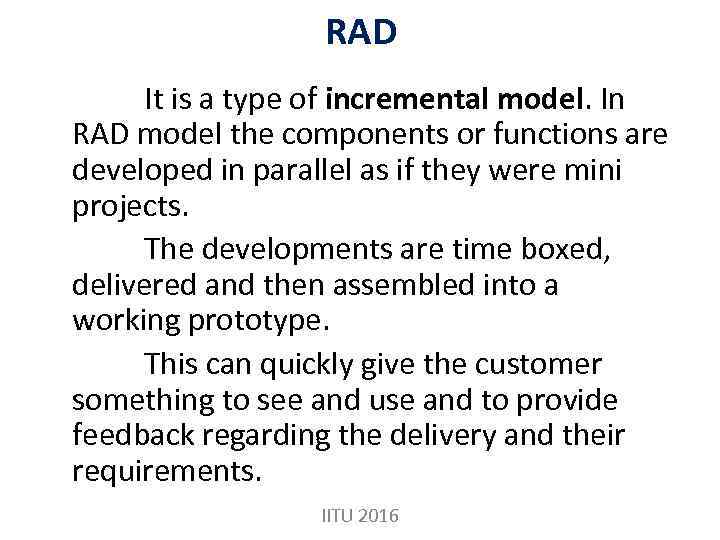 RAD It is a type of incremental model. In RAD model the components or