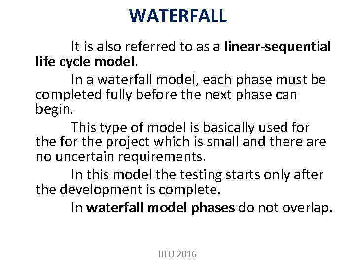 WATERFALL It is also referred to as a linear-sequential life cycle model. In a