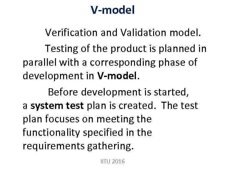 V-model Verification and Validation model. Testing of the product is planned in parallel with