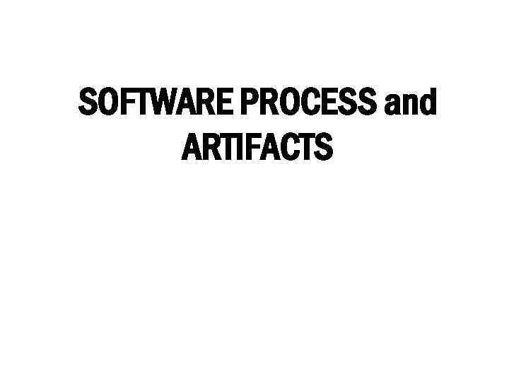SOFTWARE PROCESS and ARTIFACTS 