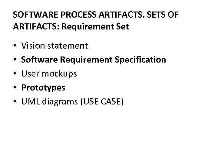 SOFTWARE PROCESS ARTIFACTS. SETS OF ARTIFACTS: Requirement Set • • • Vision statement Software