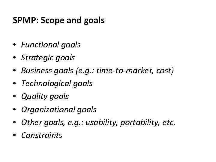 SPMP: Scope and goals • • Functional goals Strategic goals Business goals (e. g.