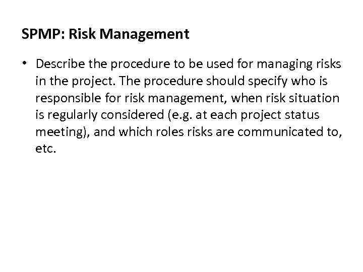 SPMP: Risk Management • Describe the procedure to be used for managing risks in
