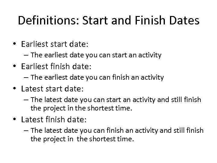 Definitions: Start and Finish Dates • Earliest start date: – The earliest date you