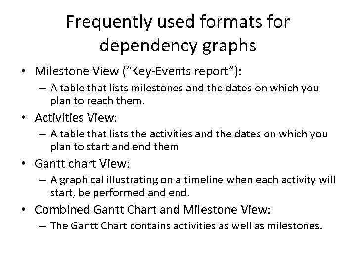 Frequently used formats for dependency graphs • Milestone View (“Key-Events report”): – A table