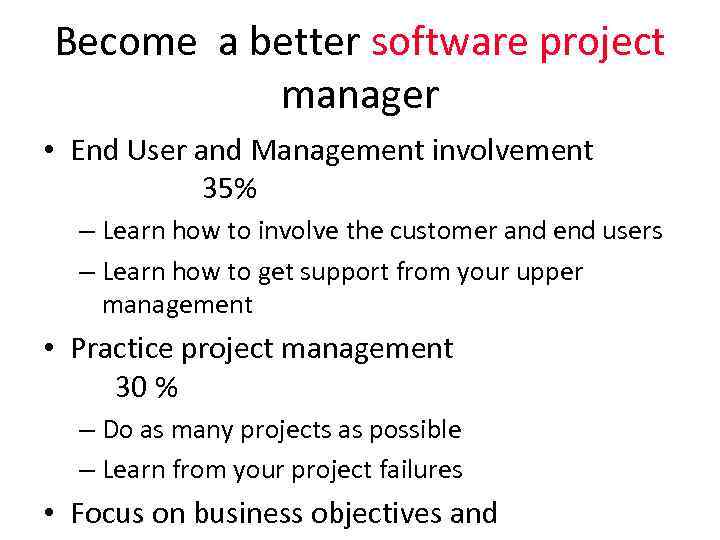 Become a better software project manager • End User and Management involvement 35% –