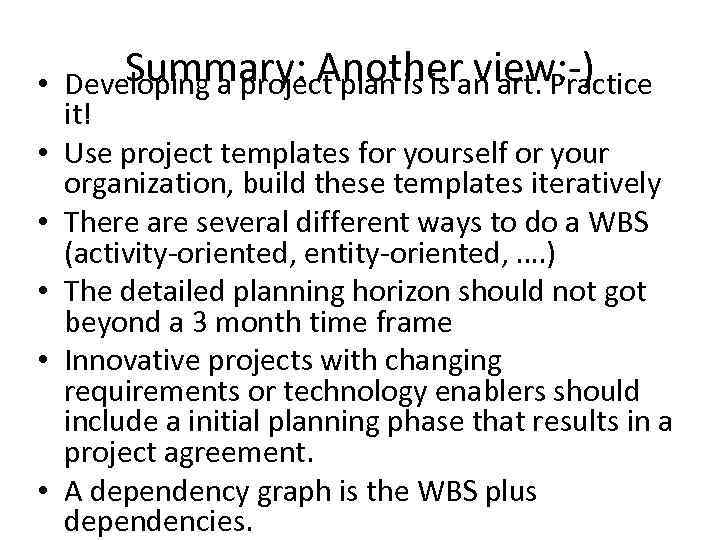 Summary: Another view: -) • Developing a project plan is is an art. Practice