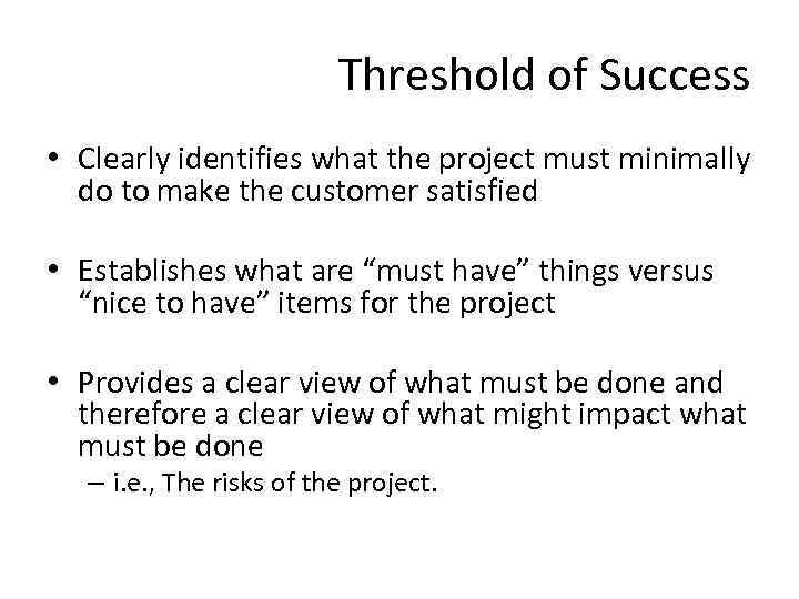 Threshold of Success • Clearly identifies what the project must minimally do to make