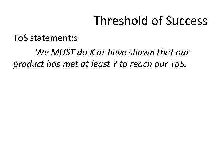 Threshold of Success To. S statement: s We MUST do X or have shown