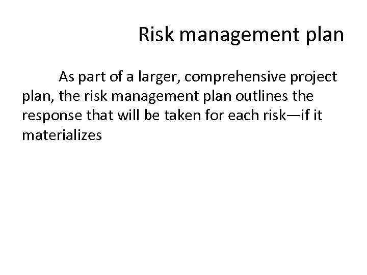 Risk management plan As part of a larger, comprehensive project plan, the risk management