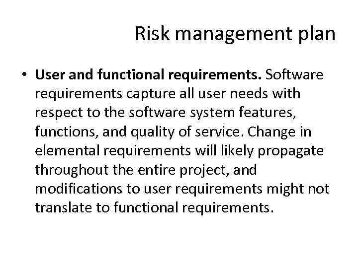 Risk management plan • User and functional requirements. Software requirements capture all user needs
