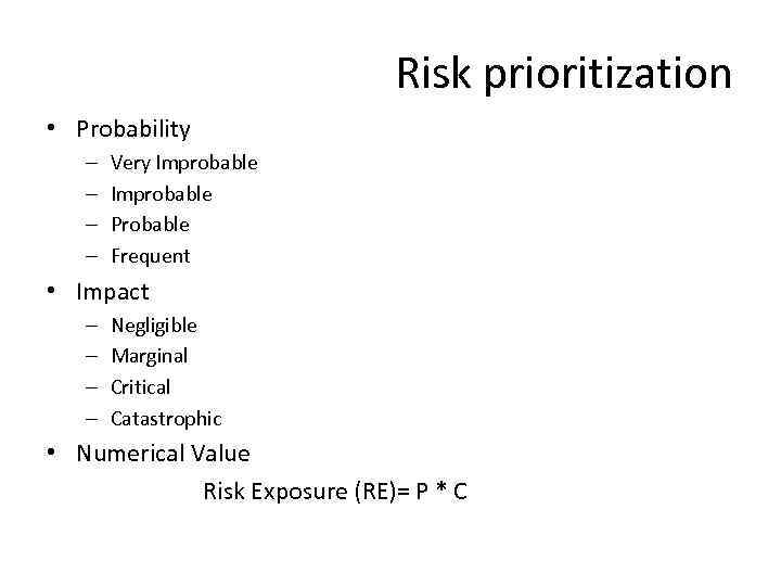 Risk prioritization • Probability – – Very Improbable Probable Frequent • Impact – –