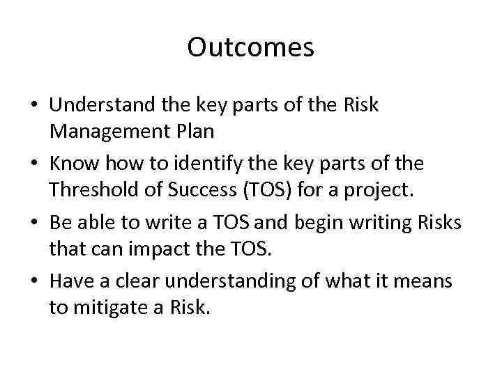Outcomes • Understand the key parts of the Risk Management Plan • Know how