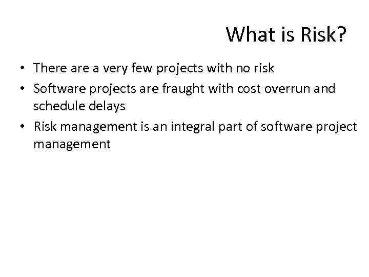 What is Risk? • There a very few projects with no risk • Software