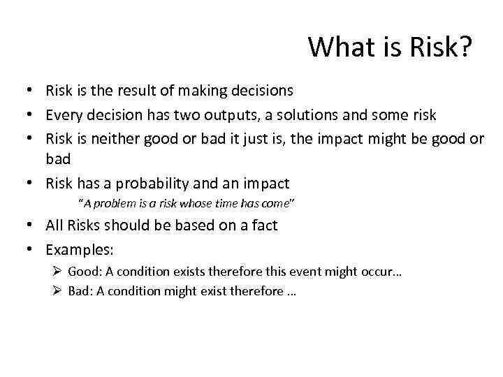 What is Risk? • Risk is the result of making decisions • Every decision