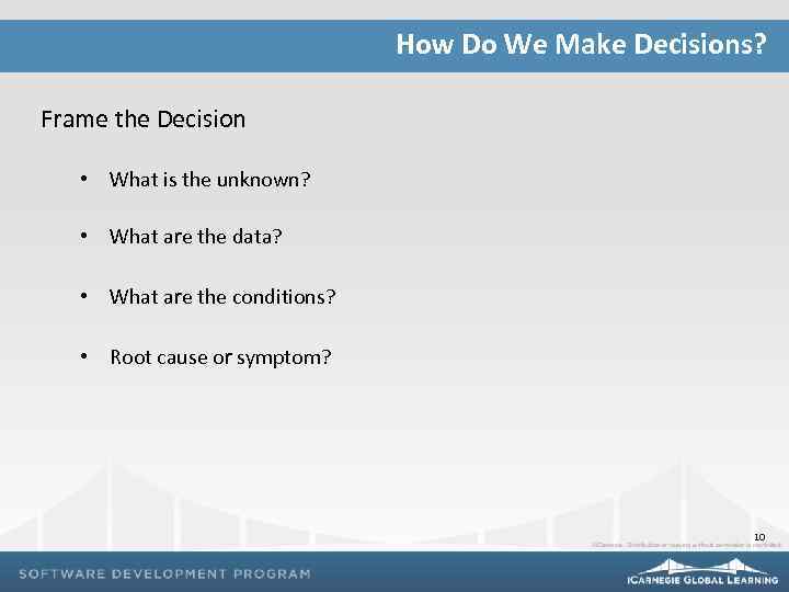 How Do We Make Decisions? Frame the Decision • What is the unknown? •