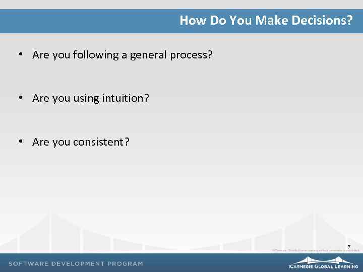 How Do You Make Decisions? • Are you following a general process? • Are