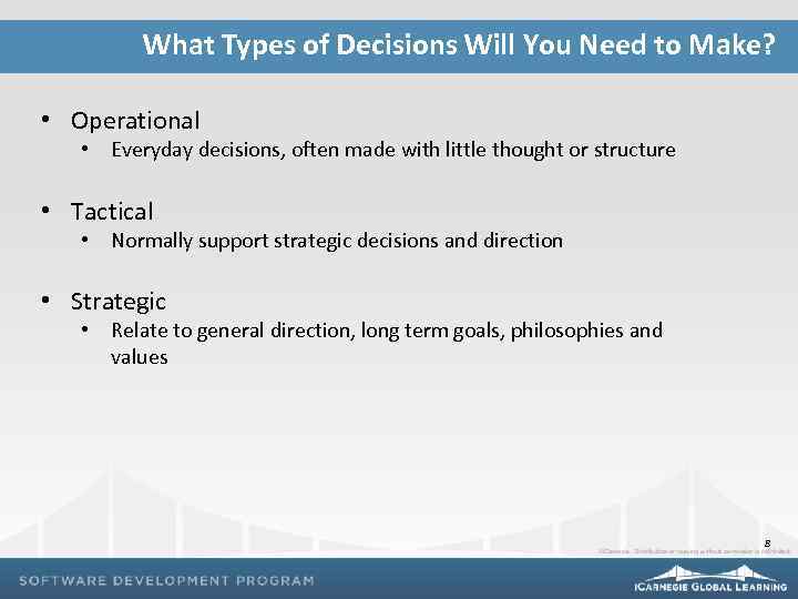 What Types of Decisions Will You Need to Make? • Operational • Everyday decisions,