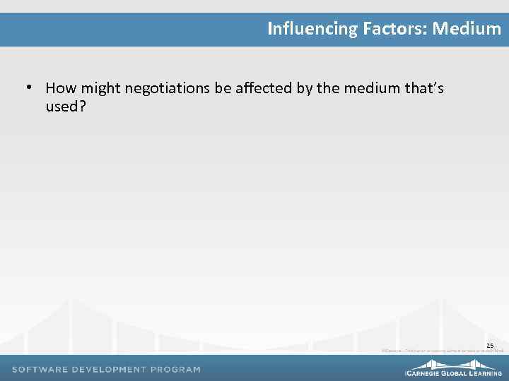 Influencing Factors: Medium • How might negotiations be affected by the medium that’s used?