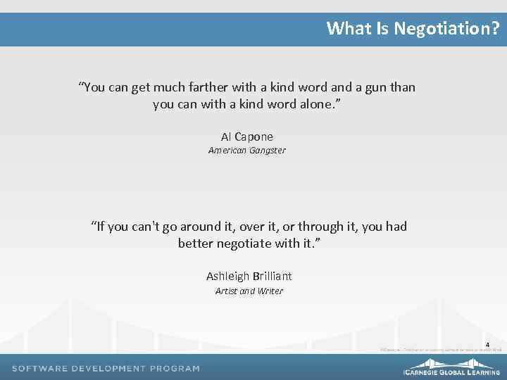 What Is Negotiation? “You can get much farther with a kind word and a