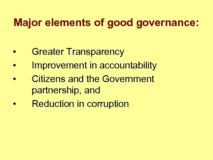 Major elements of good governance: • • Greater Transparency Improvement in accountability Citizens and