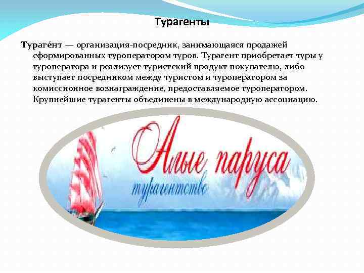 Турагенты Тураге нт — организация-посредник, занимающаяся продажей сформированных туроператором туров. Турагент приобретает туры у