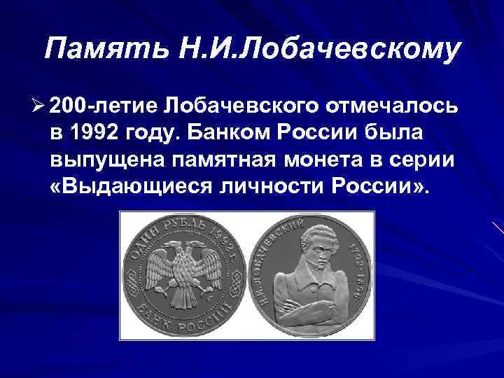 Память Н. И. Лобачевскому Ø 200 -летие Лобачевского отмечалось в 1992 году. Банком России